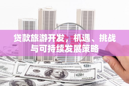 克什克腾旗贷款旅游开发，机遇、挑战与可持续发展策略