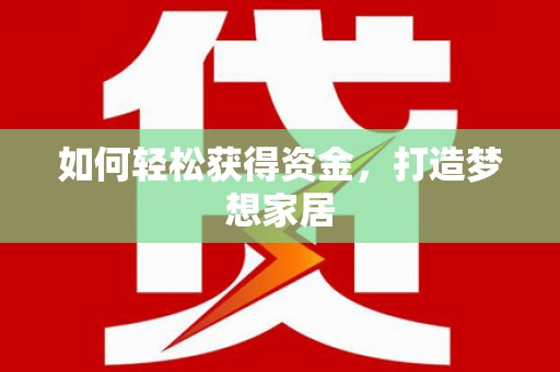 克什克腾旗如何轻松获得资金，打造梦想家居