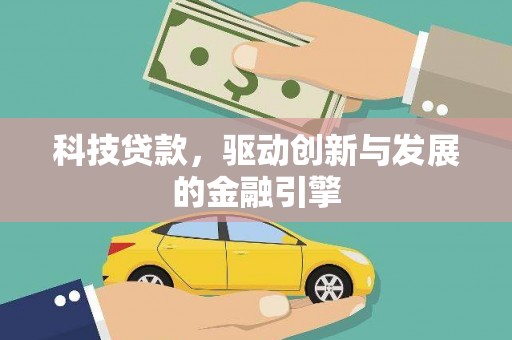 克什克腾旗科技贷款，驱动创新与发展的金融引擎