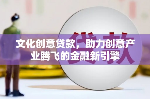 克什克腾旗文化创意贷款，助力创意产业腾飞的金融新引擎