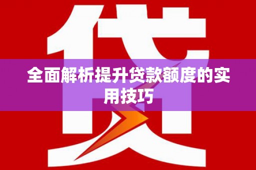 克什克腾旗全面解析提升贷款额度的实用技巧