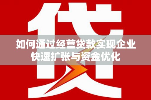 克什克腾旗如何通过经营贷款实现企业快速扩张与资金优化