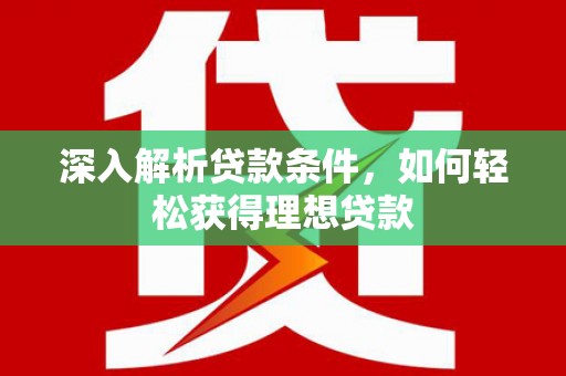 克什克腾旗深入解析贷款条件，如何轻松获得理想贷款