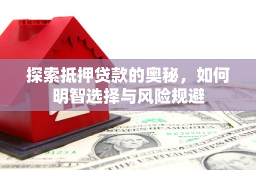 克什克腾旗探索抵押贷款的奥秘，如何明智选择与风险规避