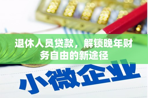 克什克腾旗退休人员贷款，解锁晚年财务自由的新途径
