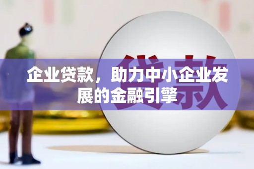 克什克腾旗企业贷款，助力中小企业发展的金融引擎
