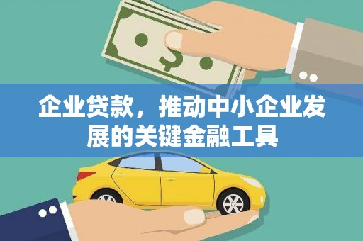 克什克腾旗企业贷款，推动中小企业发展的关键金融工具