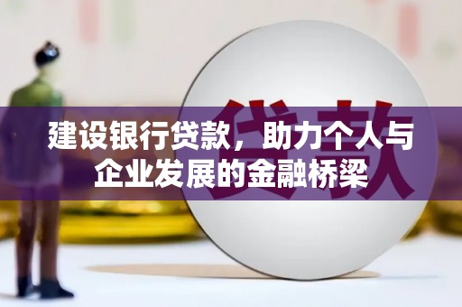 克什克腾旗建设银行贷款，助力个人与企业发展的金融桥梁