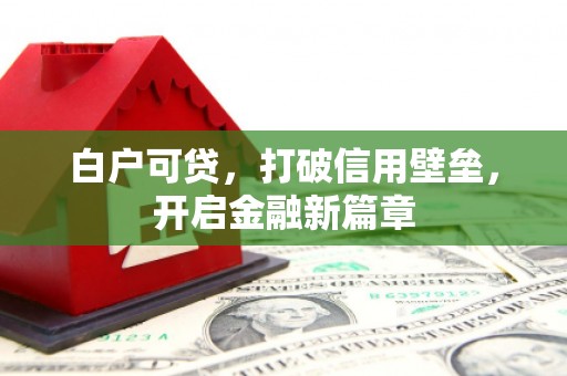 克什克腾旗白户可贷，打破信用壁垒，开启金融新篇章