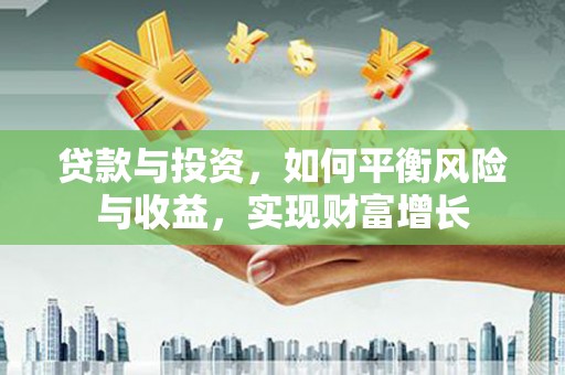 克什克腾旗贷款与投资，如何平衡风险与收益，实现财富增长