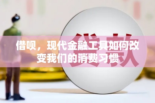 克什克腾旗借呗，现代金融工具如何改变我们的消费习惯