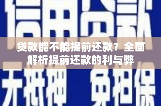 克什克腾旗贷款能不能提前还款？全面解析提前还款的利与弊