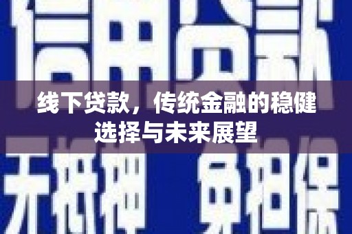 克什克腾旗线下贷款，传统金融的稳健选择与未来展望
