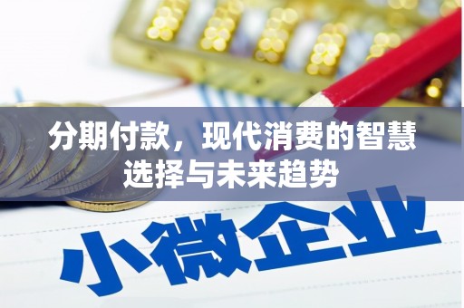 克什克腾旗分期付款，现代消费的智慧选择与未来趋势