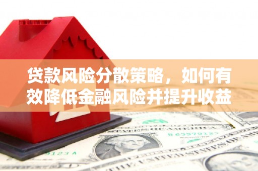 克什克腾旗贷款风险分散策略，如何有效降低金融风险并提升收益
