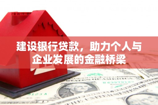 克什克腾旗建设银行贷款，助力个人与企业发展的金融桥梁