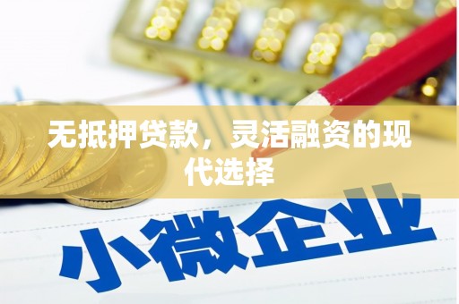 克什克腾旗无抵押贷款，灵活融资的现代选择