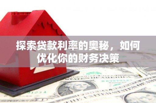 克什克腾旗探索贷款利率的奥秘，如何优化你的财务决策