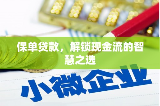 克什克腾旗保单贷款，解锁现金流的智慧之选