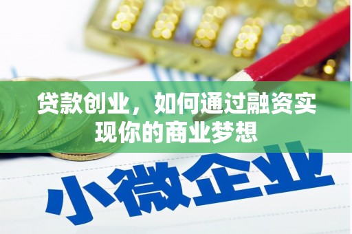 克什克腾旗贷款创业，如何通过融资实现你的商业梦想