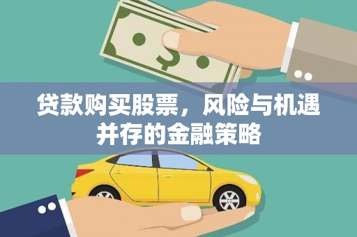 克什克腾旗贷款购买股票，风险与机遇并存的金融策略