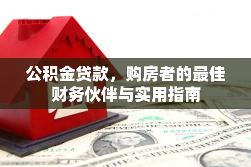 克什克腾旗公积金贷款，购房者的最佳财务伙伴与实用指南