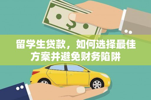 克什克腾旗留学生贷款，如何选择最佳方案并避免财务陷阱