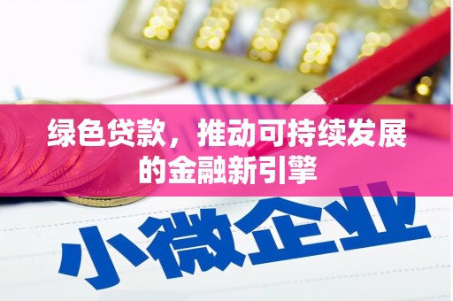 克什克腾旗绿色贷款，推动可持续发展的金融新引擎
