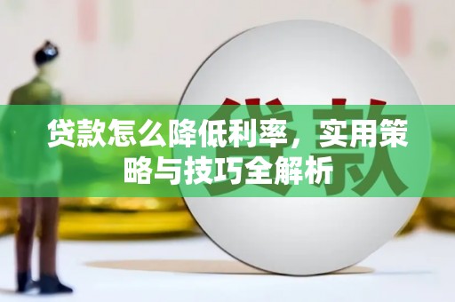 克什克腾旗贷款怎么降低利率，实用策略与技巧全解析