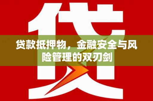 克什克腾旗贷款抵押物，金融安全与风险管理的双刃剑