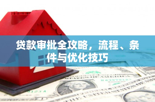 克什克腾旗贷款审批全攻略，流程、条件与优化技巧